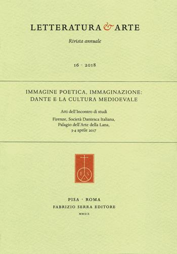 Letteratura & arte (2018). Vol. 16: Immagine poetica, immaginazione: Dante e la cultura medioevale. Atti dell'Incontro di studi (Firenze, 3-4 aprile 2017).  - Libro Fabrizio Serra Editore 2019 | Libraccio.it
