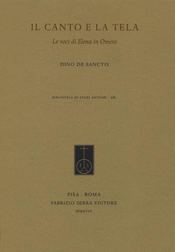 Il canto e la tela. «Le voci di Elena in Omero» - Dino De Sanctis - Libro Fabrizio Serra Editore 2018, Biblioteca di studi antichi | Libraccio.it