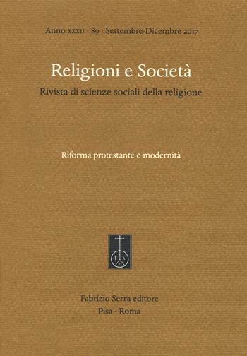 Religioni e società. Rivista di scienze sociali della religione (2017). Vol. 89: Riforma protestante e modernità (Settembre-Dicembre).  - Libro Fabrizio Serra Editore 2017 | Libraccio.it