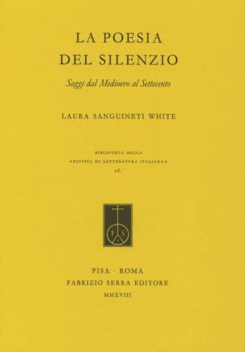 La poesia del silenzio. Saggi dal medioevo al Settecento - Laura Sanguineti White, Pier Maria Pasinetti, Vittore Branca - Libro Fabrizio Serra Editore 2018, Rivista di letteratura italiana | Libraccio.it