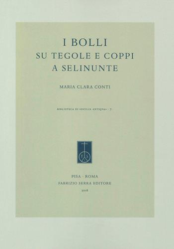 I bolli su tegole e coppi a Selinunte - Maria Clara Conti - Libro Fabrizio Serra Editore 2018, Biblioteca di «Sicilia antiqva» | Libraccio.it