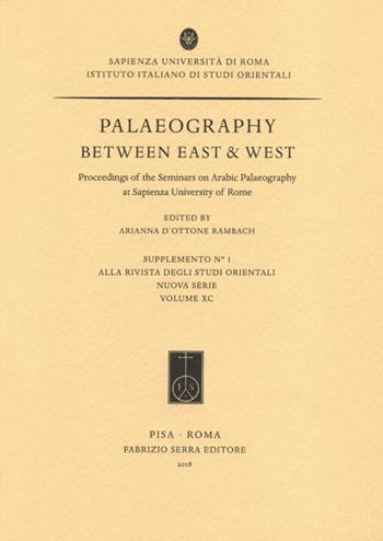 Palaeography between East & West. Proceedings of the seminars on Arabic palaeography at Sapienza University of Rome  - Libro Fabrizio Serra Editore 2018, Suppl. alla «Riv. degli studi orientali» | Libraccio.it