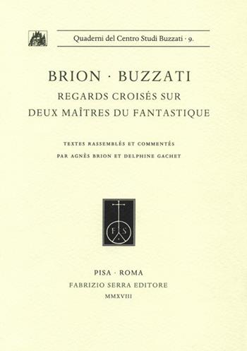 Brion-Buzzati. Regards croisés sur deux maîtres du fantastique. Textes rassemblés et commentés par Agnès Brion et Delphine Gachet  - Libro Fabrizio Serra Editore 2018, Quaderni del centro studi Buzzati | Libraccio.it