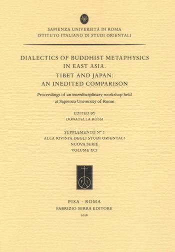 Dialectics of buddhist metaphysics in east Asia. Tibet and Japan: an inedited comparison. Proceedings of an interdisciplinary workshop held at Sapienza University of Rome  - Libro Fabrizio Serra Editore 2018, Suppl. alla «Riv. degli studi orientali» | Libraccio.it