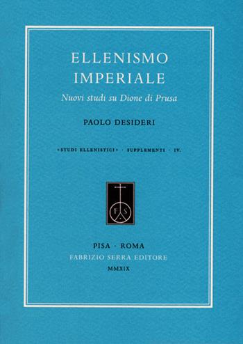 Ellenismo imperiale. Nuovi studi su Dione di Prusa - Paolo Desideri - Libro Fabrizio Serra Editore 2019, Studi ellenistici. Supplementi | Libraccio.it