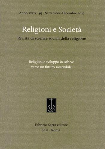 Religioni e società. Rivista di scienze sociali della religione (2019). Vol. 95: Religioni e sviluppo in Africa: verso un futuro sostenibile.  - Libro Fabrizio Serra Editore 2020 | Libraccio.it