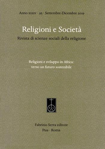 Religioni e società. Rivista di scienze sociali della religione (2019). Vol. 95: Religioni e sviluppo in Africa: verso un futuro sostenibile.  - Libro Fabrizio Serra Editore 2020 | Libraccio.it