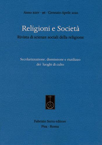 Religioni e società. Rivista di scienze sociali della religione (2020). Vol. 96: Secolarizzazione, dismissione e riutilizzo dei luoghi di culto.  - Libro Fabrizio Serra Editore 2020 | Libraccio.it