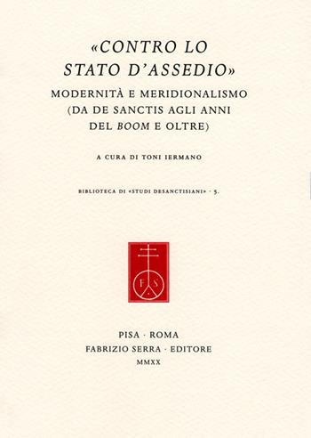 «Contro lo stato d'assedio». Modernità e meridionalismo (Da De Sanctis agli anni del boom e oltre)  - Libro Fabrizio Serra Editore 2020, Biblioteca di «Studi desanctisiani» | Libraccio.it
