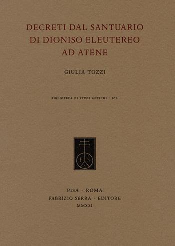 Decreti dal santuario di Dioniso Eleutereo ad Atene - Giulia Tozzi - Libro Fabrizio Serra Editore 2021, Biblioteca di studi antichi | Libraccio.it