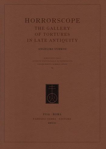 Horrorscope. The gallery of tortures in late antiquity - Angeliki Syrkou - Libro Fabrizio Serra Editore 2021, Biblioteca degli studi di egittologia e papirologia | Libraccio.it