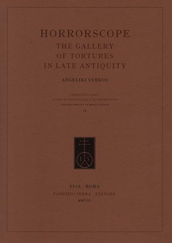 Horrorscope. The gallery of tortures in late antiquity - Angeliki Syrkou - Libro Fabrizio Serra Editore 2021, Biblio. studi di egittologia e papirolog. | Libraccio.it