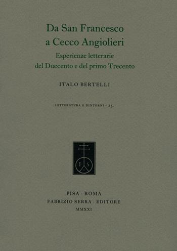 Da san Francesco a Cecco Angiolieri. Esperienze letterarie del Duecento e del primo Trecento - Italo Bertelli - Libro Fabrizio Serra Editore 2021, Letteratura e dintorni | Libraccio.it