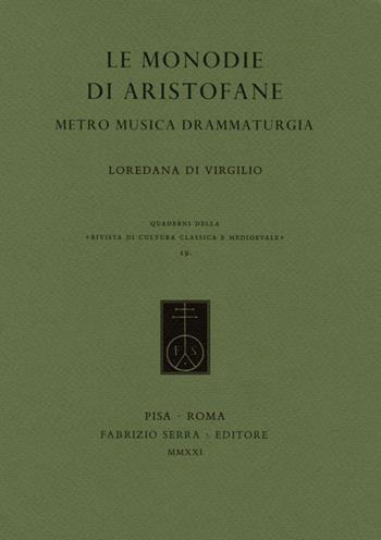 Le monodie di Aristofane. Metro musica drammaturgia - Loredana Di Virgilio - Libro Fabrizio Serra Editore 2021, Quaderni della «Rivista di cultura classica e medioevale» | Libraccio.it