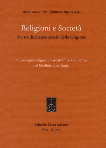 Religioni e società. Rivista di scienze sociali della religione. Ediz. italiana e spagnola (2021). Vol. 99: Simbolismo religioso, narcotraffico e violenza nel Mediterraneo largo.  - Libro Fabrizio Serra Editore 2021, Religioni e società | Libraccio.it