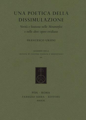 Una poetica della dissimulazione. Verità e finzione nelle Metamorfosi e nelle altre opere ovidiane - Francesco Ursini - Libro Fabrizio Serra Editore 2021, Quaderni della «Rivista di cultura classica e medioevale» | Libraccio.it