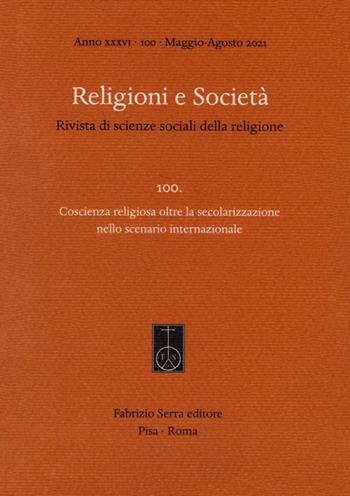 Religioni e società. Rivista di scienze sociali della religione (2021). Vol. 100: Coscienza religiosa oltre la secolarizzazione nello scenario internazionale.  - Libro Fabrizio Serra Editore 2021, Fascicoli monografici di «Religioni e Società» | Libraccio.it