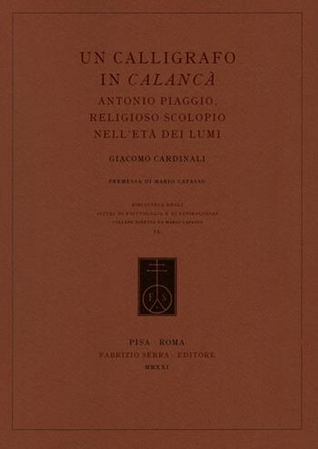 Un calligrafo in Calancà. Antonio Piaggio, religioso scolopio nell’età dei Lumi - Giacomo Cardinali - Libro Fabrizio Serra Editore 2021, Biblioteca degli studi di egittologia e papirologia | Libraccio.it