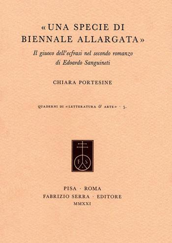 «Una specie di Biennale allargata». Il giuoco dell'ecfrasi nel secondo romanzo di Edoardo Sanguineti - Chiara Portesine - Libro Fabrizio Serra Editore 2021, Quaderni di «Letteratura & arte» | Libraccio.it
