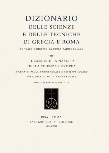 Dizionario delle scienze e delle tecniche di Grecia e Roma. Vol. 3: I classici e la nascita della scienza europea  - Libro Fabrizio Serra Editore 2023, Biblioteca di «Technai» | Libraccio.it