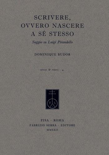 Scrivere, ovvero nascere a sé stesso. Saggio su Luigi Pirandello - Dominique Budor - Libro Fabrizio Serra Editore 2022, Studi e testi | Libraccio.it