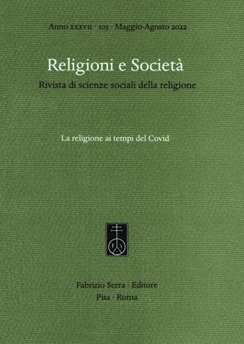 Religioni e società. Rivista di scienze sociali della religione (2022). Vol. 103: religione ai tempi del Covid, La.  - Libro Fabrizio Serra Editore 2022, Fascicoli monografici di «Religioni e Società» | Libraccio.it