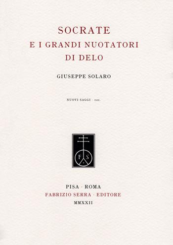 Socrate e i grandi nuotatori di Delo - Giuseppe Solaro - Libro Fabrizio Serra Editore 2022, Nuovi saggi | Libraccio.it