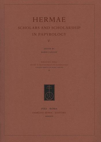 Hermae. Scholars and scholarship in papyrology. Vol. 5  - Libro Fabrizio Serra Editore 2023, Biblioteca degli «Studi di egittologia e di papirologia» | Libraccio.it