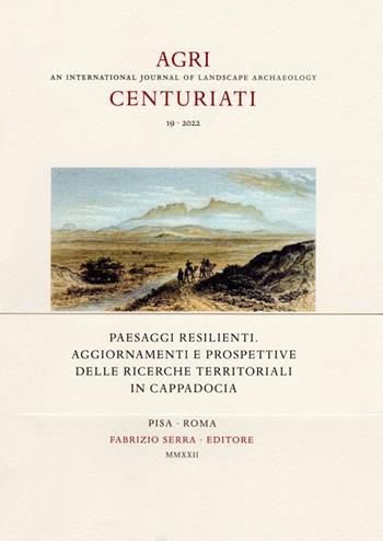 Paesaggi resilienti. Aggiornamenti e prospettive delle ricerche territoriali in Cappadocia  - Libro Fabrizio Serra Editore 2022, Agri centuriati. Supplementa | Libraccio.it
