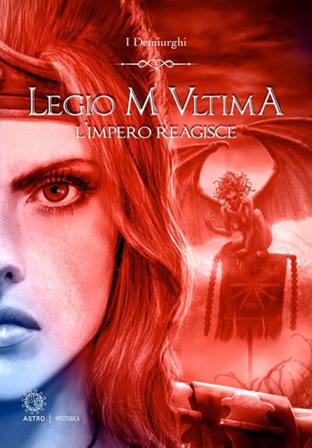 L'impero reagisce. Legio M Ultima - I Demiurghi - Libro Astro Edizioni 2018 | Libraccio.it