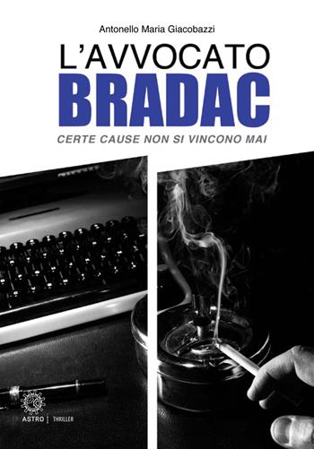 Certe cause non si vincono mai. L'avvocato Bradac - Antonello Maria Giacobazzi - Libro Astro Edizioni 2018 | Libraccio.it