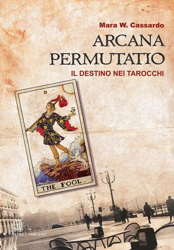 Arcana permutatio. Il destino nei tarocchi - Mara W. Cassardo - Libro Astro Edizioni 2018 | Libraccio.it