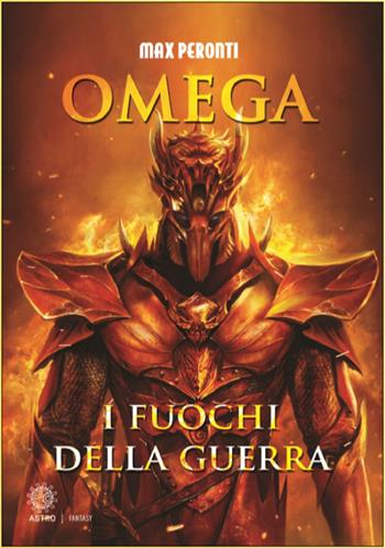 Omega. I fuochi della guerra - Max Peronti - Libro Astro Edizioni 2018 | Libraccio.it