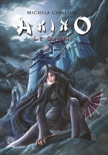 Akiko. Le origini - Michela Cavaliere - Libro Astro Edizioni 2018, Epic fantasy | Libraccio.it