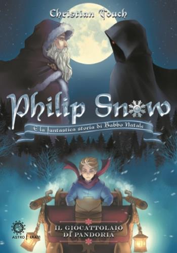 Il giocattolaio di Pandoria. Philip Snow e la fantastica storia di Babbo Natale - Christian Touch - Libro Astro Edizioni 2018 | Libraccio.it