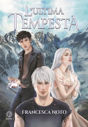 L'ultima tempesta - Francesca Noto - Libro Astro Edizioni 2019, Fantasy | Libraccio.it