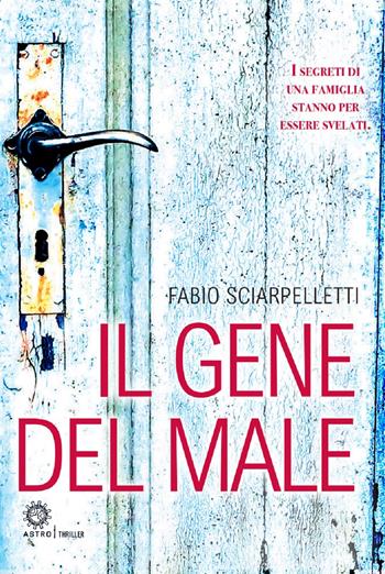 Il gene del male - Fabio Sciarpelletti - Libro Astro Edizioni 2020 | Libraccio.it