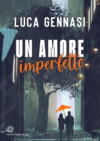 Un amore imperfetto - Luca Gennasi - Libro Astro Edizioni 2022 | Libraccio.it