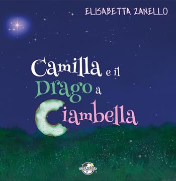 Camilla e il drago a ciambella. Ediz. a spirale - Elisabetta Zanello - Libro Astro Edizioni 2025, Piccole avventure | Libraccio.it