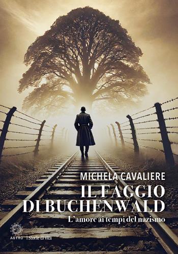 Il faggio di Buchenwald - Michela Cavaliere - Libro Astro Edizioni 2025, Storie di vita | Libraccio.it
