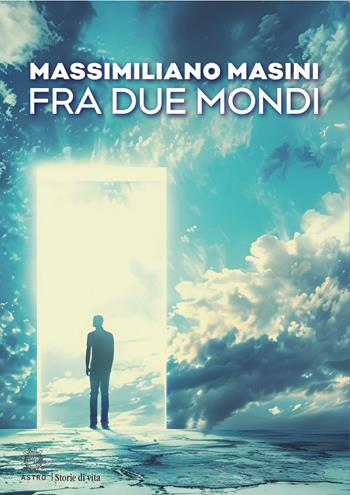 Fra due mondi - Massimiliano Masini - Libro Astro Edizioni 2026, Storie di vita | Libraccio.it