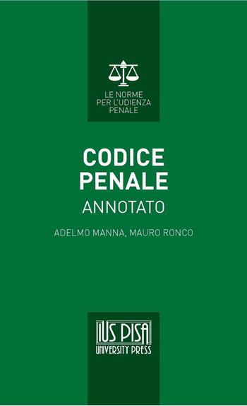 Codice penale annotato - Adelmo Manna, Mauro Ronco - Libro IUS Pisa University Press 2021, Le norme per l'udienza penale | Libraccio.it