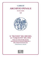 Il "silenzio" del rischio, la "loquacità" del fine. Per una ricostruzione finalistico-volontaristica del dolo eventuale