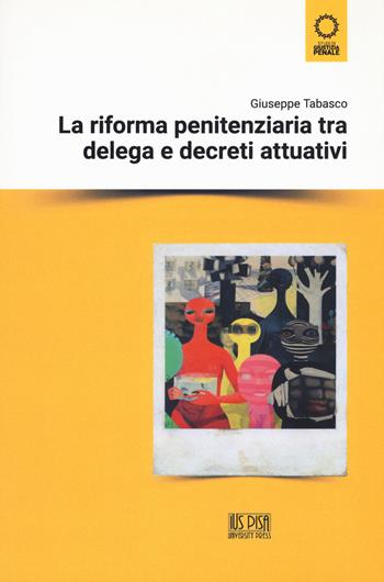 La riforma penitenziaria tra delega e decreti attuativi - Giuseppe Tabasco - Libro IUS Pisa University Press 2021 | Libraccio.it