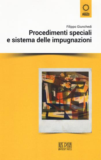 Procedimenti speciali e sistema delle impugnazioni - Filippo Giunchedi - Libro IUS Pisa University Press 2021 | Libraccio.it