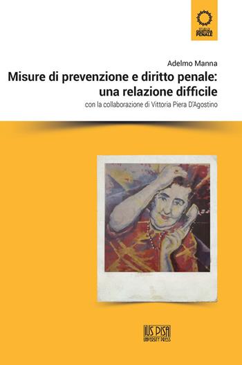 Misure di prevenzione e diritto penale: una relazione difficile - Adelmo Manna, Vittoria Piera D'Agostino - Libro IUS Pisa University Press 2021 | Libraccio.it