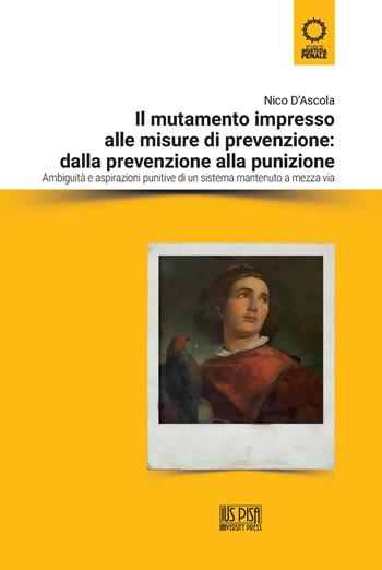 Il mutamento impresso alle misure di prevenzione: dalla prevenzione alla punizione. Ambiguità e aspirazioni punitive di un sistema mantenuto a mezza via - Nico D'Ascola - Libro IUS Pisa University Press 2021, Studi di Giustizia penale | Libraccio.it