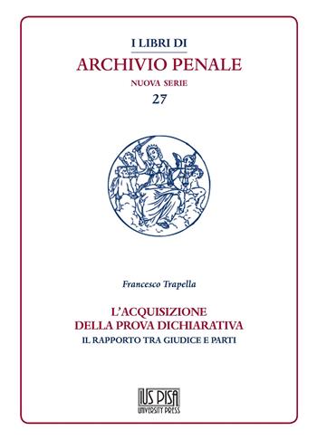 L' acquisizione della prova dichiarativa. Il rapporto tra giudice e le parti - Francesco Trapella - Libro IUS Pisa University Press 2021, I libri di archivio penale. Nuova serie | Libraccio.it