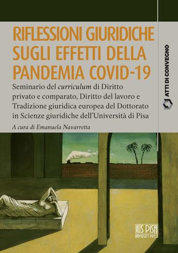 Riflessioni giuridiche sugli effetti della pandemia Covid-19  - Libro IUS Pisa University Press 2021, Atti di convegno | Libraccio.it