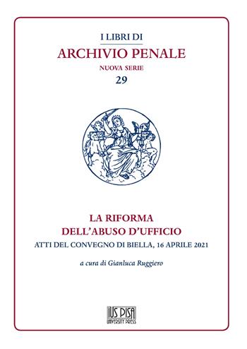 La riforma dell'abuso di ufficio  - Libro IUS Pisa University Press 2022, I libri di archivio penale. Nuova serie | Libraccio.it